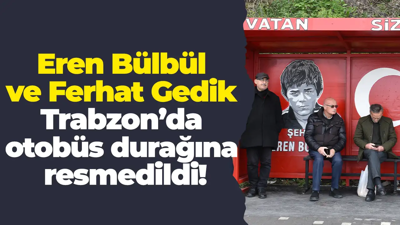Eren Bülbül ve Ferhat Gedik Trabzon’da otobüs durağına resmedildi