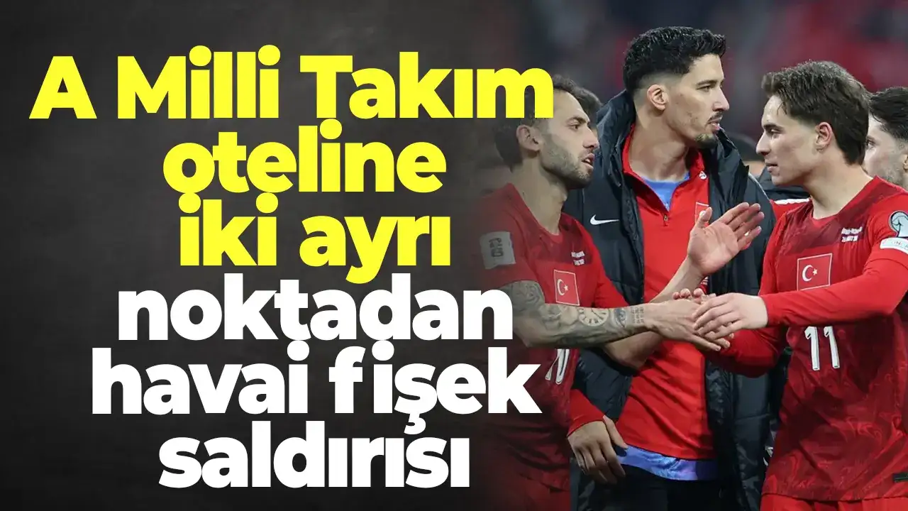 A Milli Takım oteline iki ayrı noktadan havai fişek saldırısı