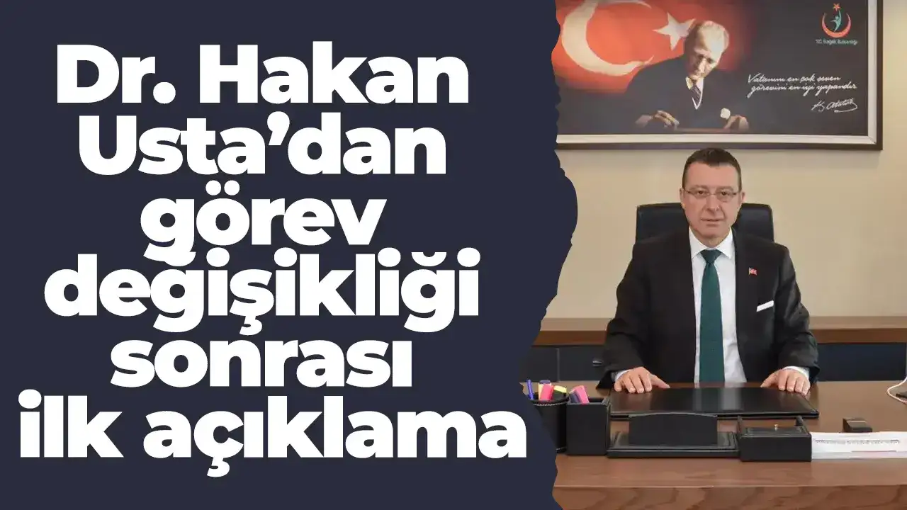 Dr. Hakan Usta’dan görev değişikliği sonrası ilk açıklama