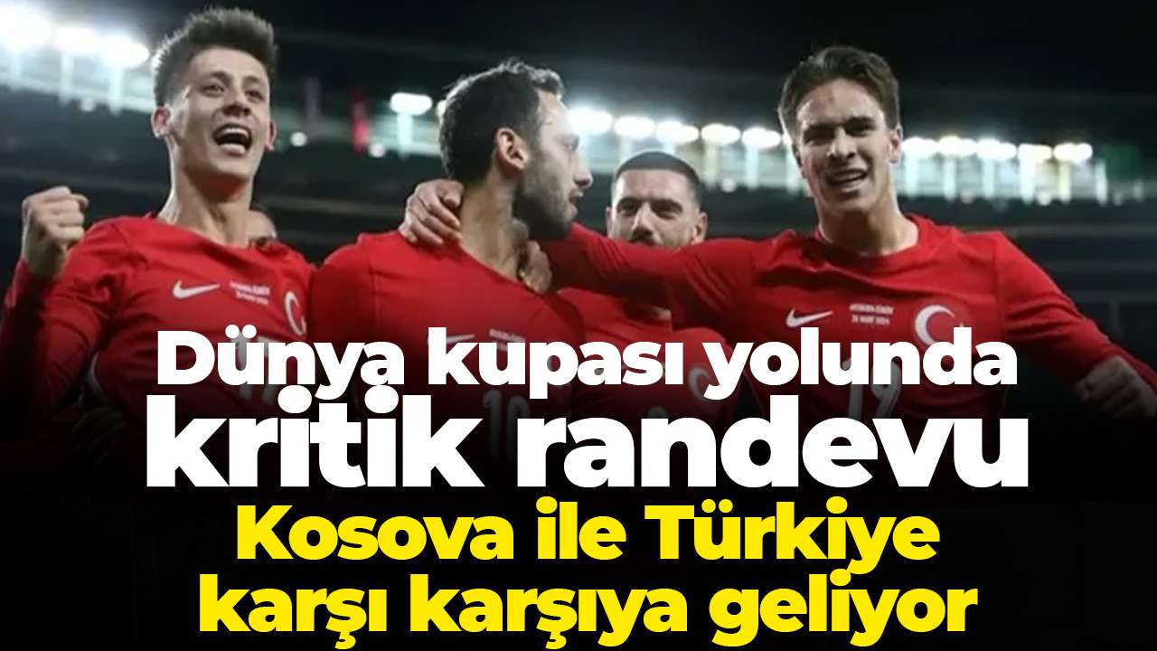 Dünya kupası yolunda kritik randevu: Kosova ile Türkiye karşı karşıya geliyor