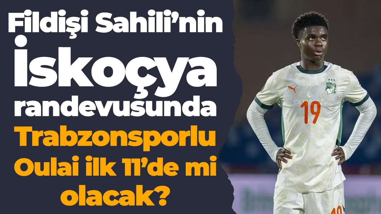 Trabzonsporlu Christ Inao Oulaï İskoçya karşısında maça ilk 11’de başlıyor