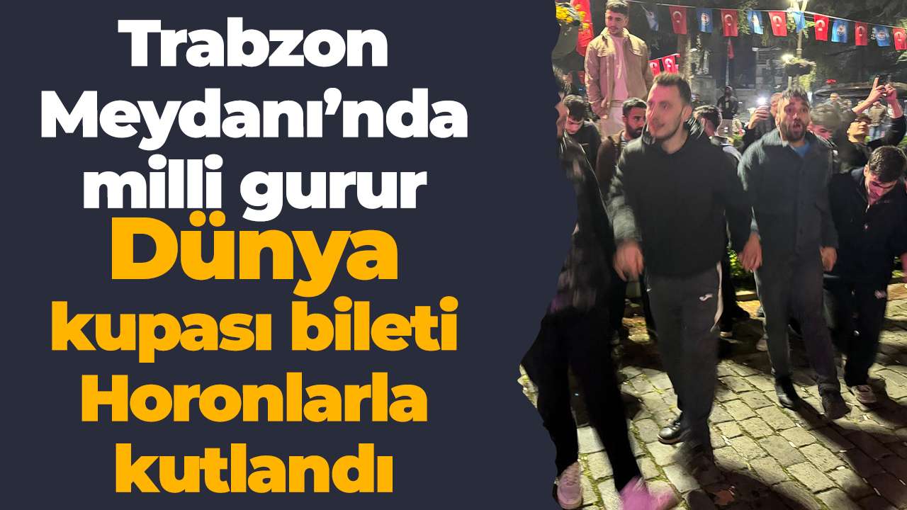 Trabzon Meydanı’nda milli gurur: Dünya kupası bileti Horonlarla kutlandı