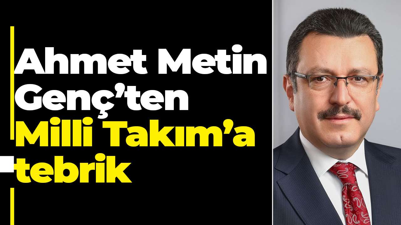 Ahmet Metin Genç’ten Milli Takım’a tebrik