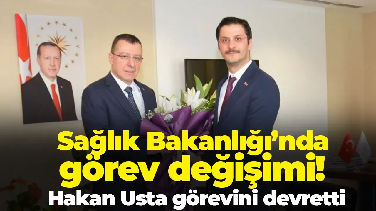 Sağlık Bakanlığı’nda görev değişimi: Hakan Usta görevini devretti