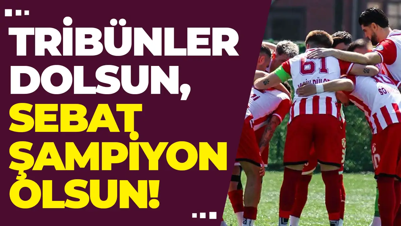 Tribünler dolsun, Sebat şampiyon olsun!