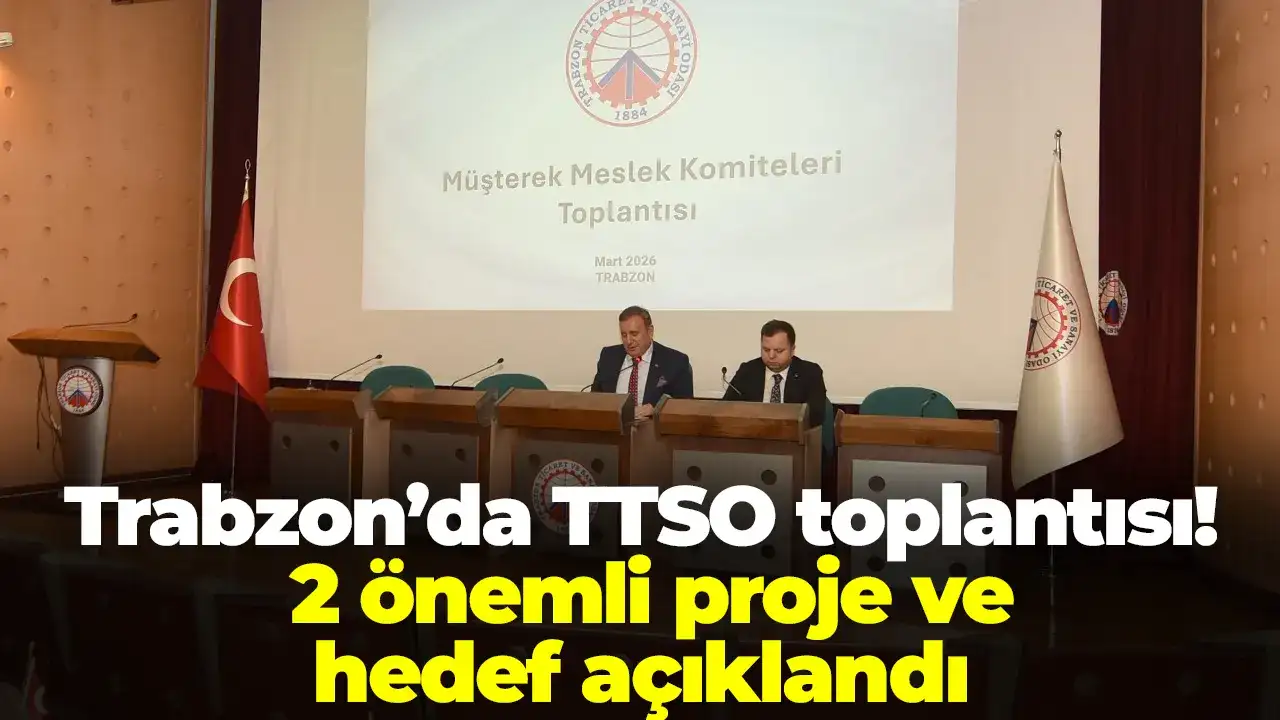 Trabzon’da TTSO toplantısı: 2 önemli proje ve hedef açıklandı