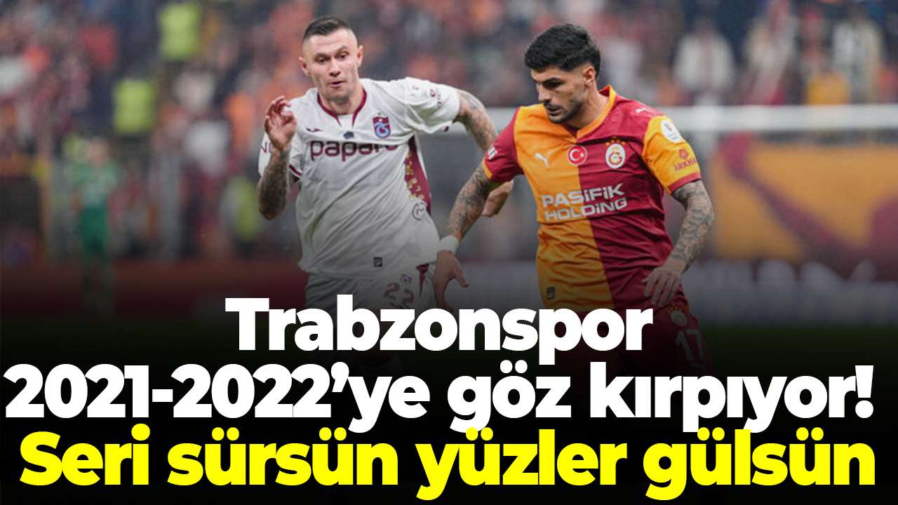Trabzonspor 2021-2022’ye göz kırpıyor! Seri sürsün yüzler gülsün