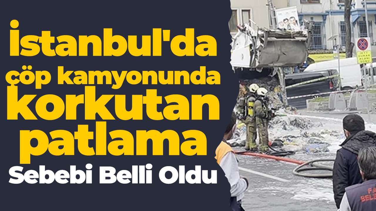 İstanbul'da çöp kamyonunda korkutan patlama: Sebebi Belli Oldu