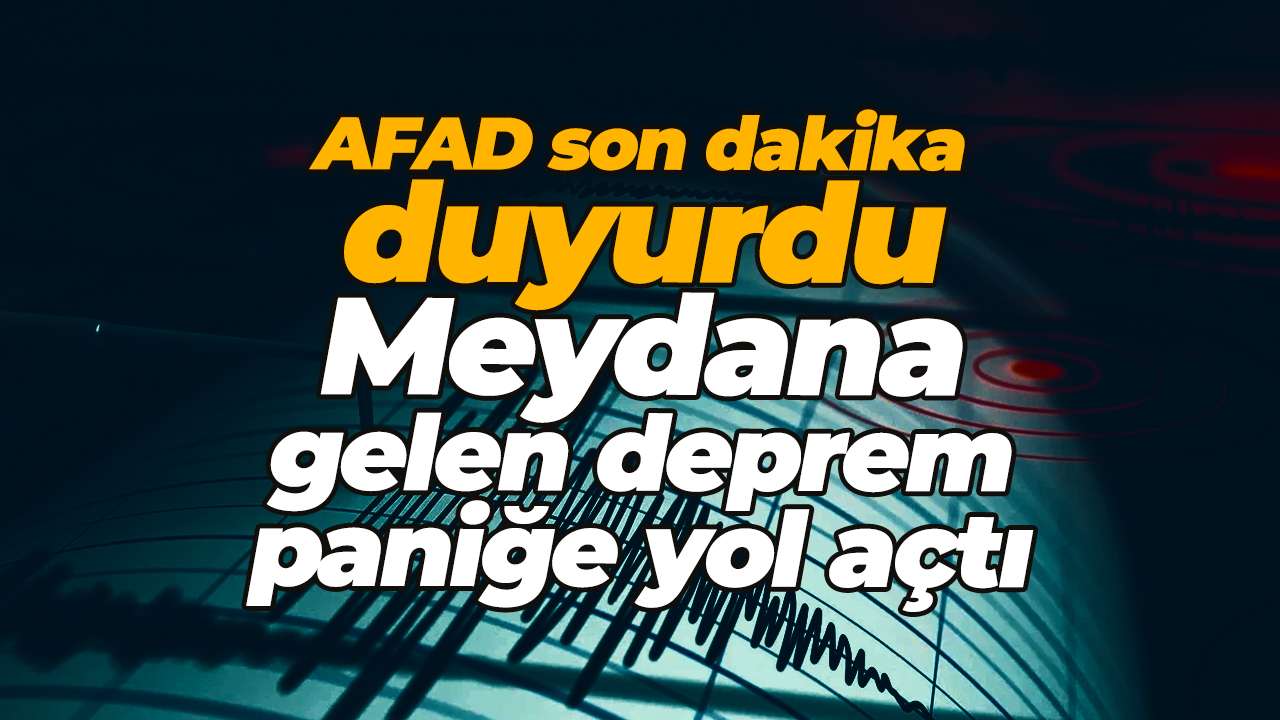 AFAD son dakika duyurdu: Meydana gelen deprem paniğe yol açtı
