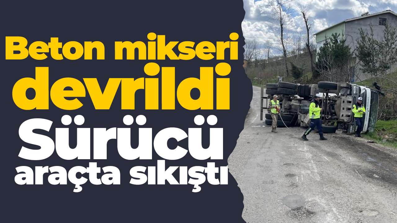 Ordu'da beton mikseri devrildi yaralanan sürücü hastaneye kaldırıldı