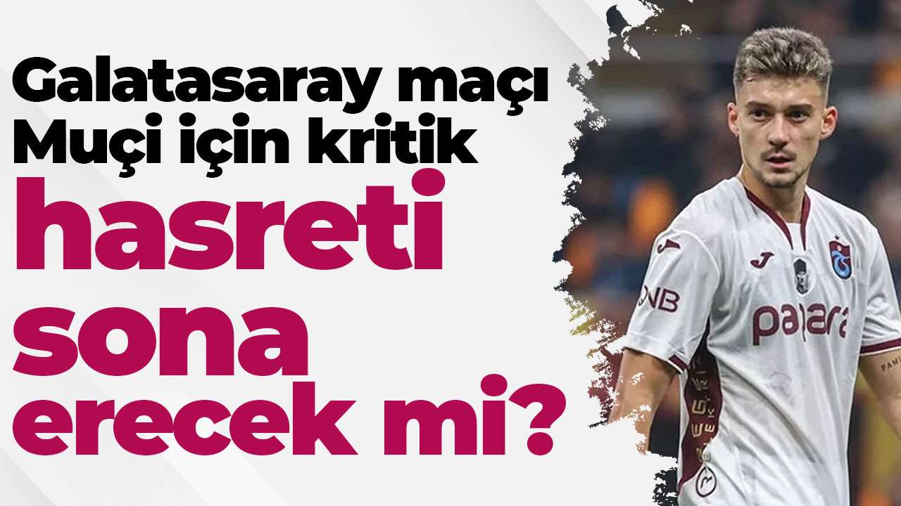 Galatasaray maçı Muçi için kritik: Gol hasreti sona erecek mi