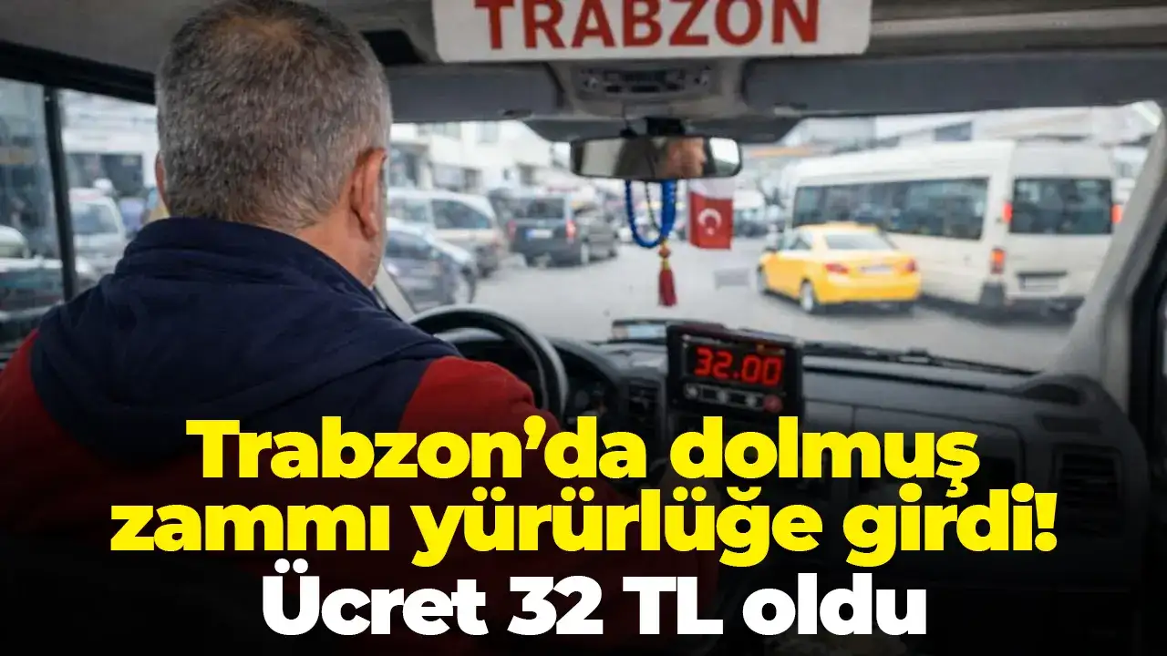 Trabzon’da dolmuş zammı yürürlüğe girdi: Ücret 32 TL oldu