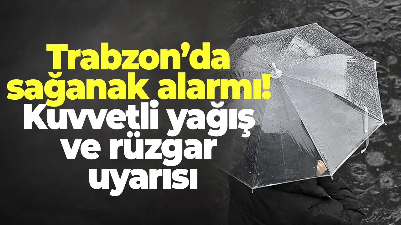 Trabzon’da sağanak alarmı! Kuvvetli yağış ve rüzgar uyarısı