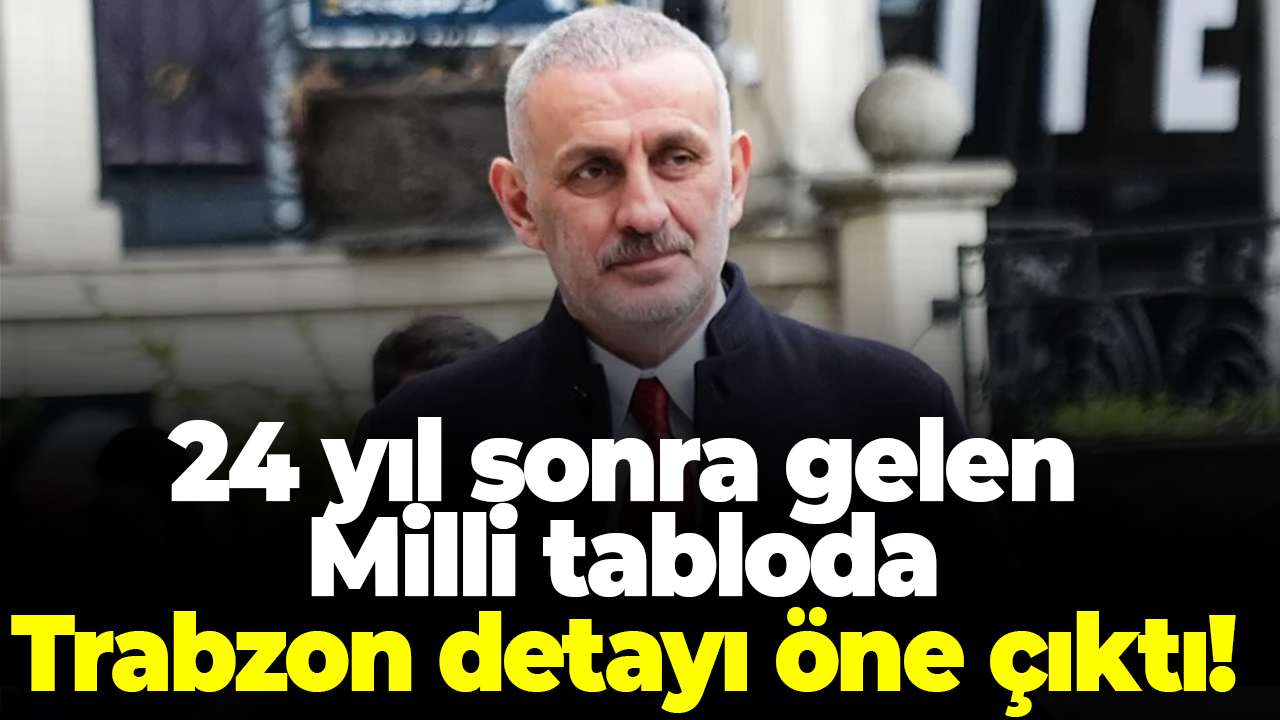 24 yıl sonra gelen Milli tabloda Trabzon detayı öne çıktı!