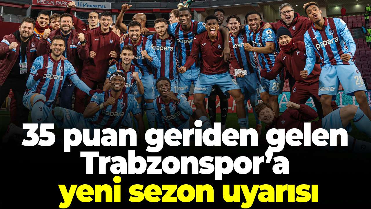 35 puan geriden gelen Trabzonspor için yeni sezon uyarısı