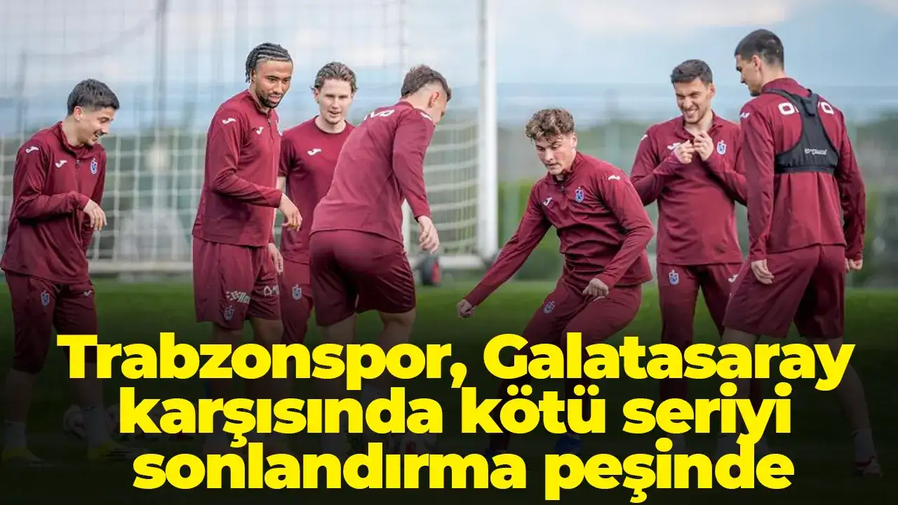 Trabzonspor, Galatasaray karşısında kötü seriyi sonlandırma peşinde