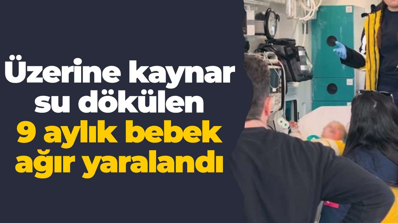 Bursa İnegöl'de üzerine kaynar su dökülen 9 aylık bebek ağır yaralandı