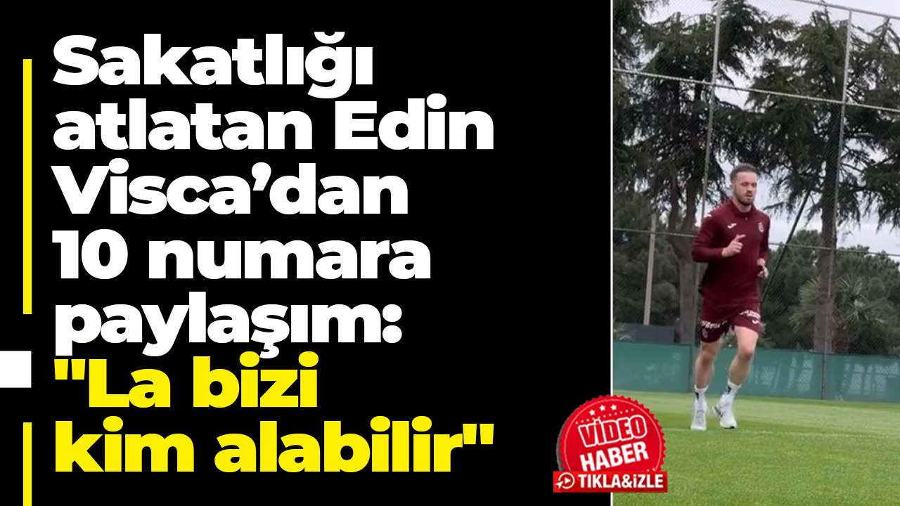 Sakatlığı atlatan Edin Visca’dan 10 numara paylaşım: "La bizi kim alabilir"