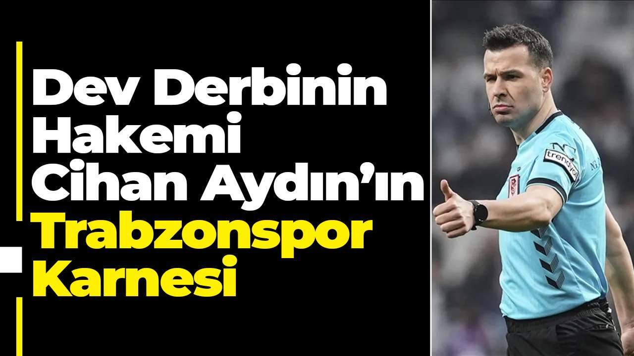 Hakem Cihan Aydın bu sezon Trabzonspor’un en kritik maçını yönetecek