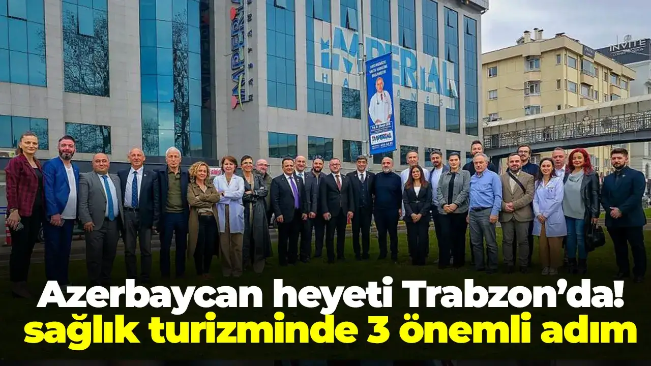 Azerbaycan heyeti Trabzon’da: sağlık turizminde 3 önemli adım