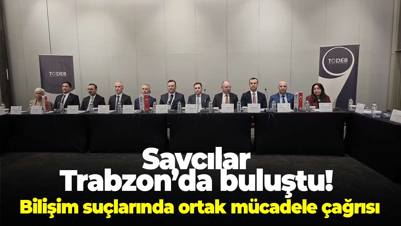 Savcılar Trabzon’da buluştu! Bilişim suçlarında ortak mücadele çağrısı