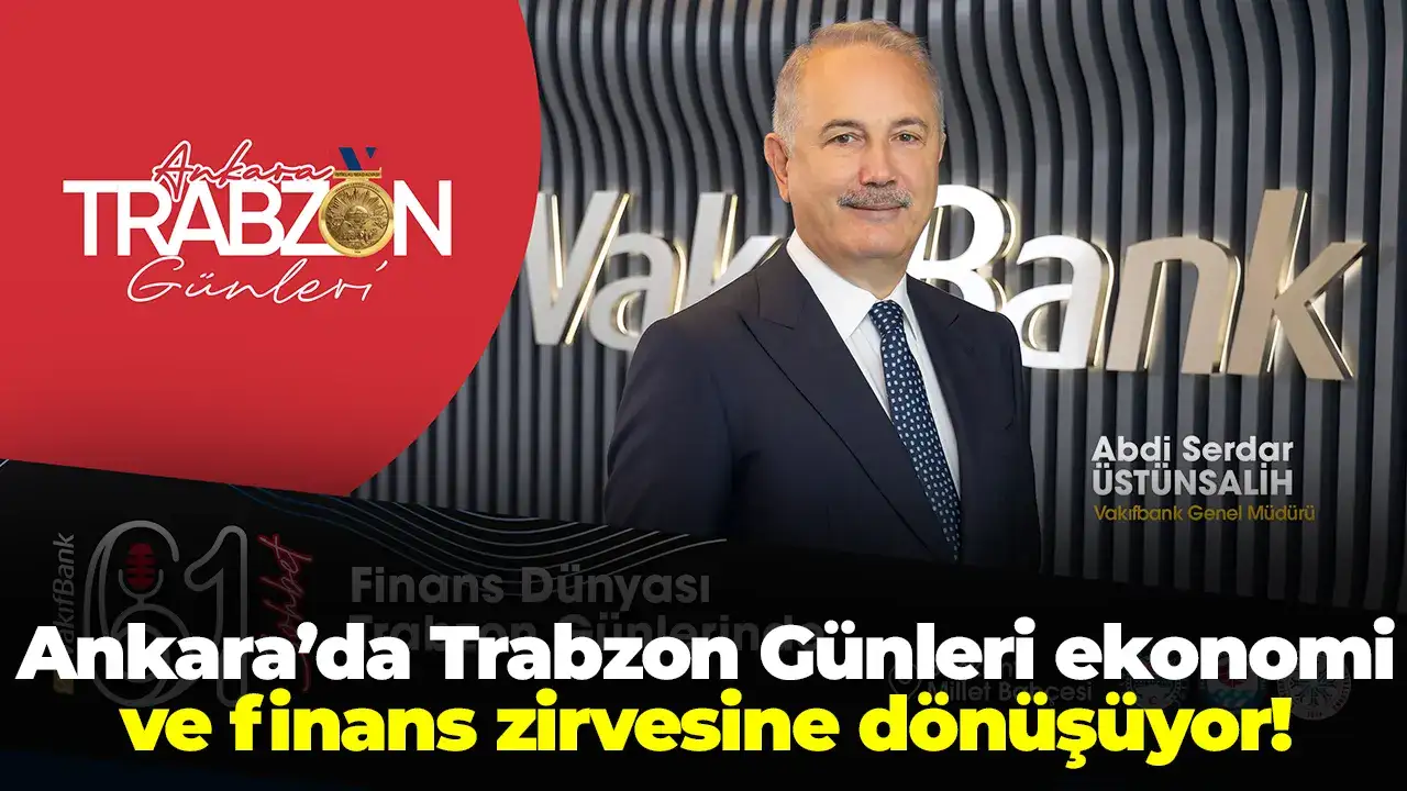 Ankara’da Trabzon Günleri ekonomi ve finans zirvesine dönüşüyor