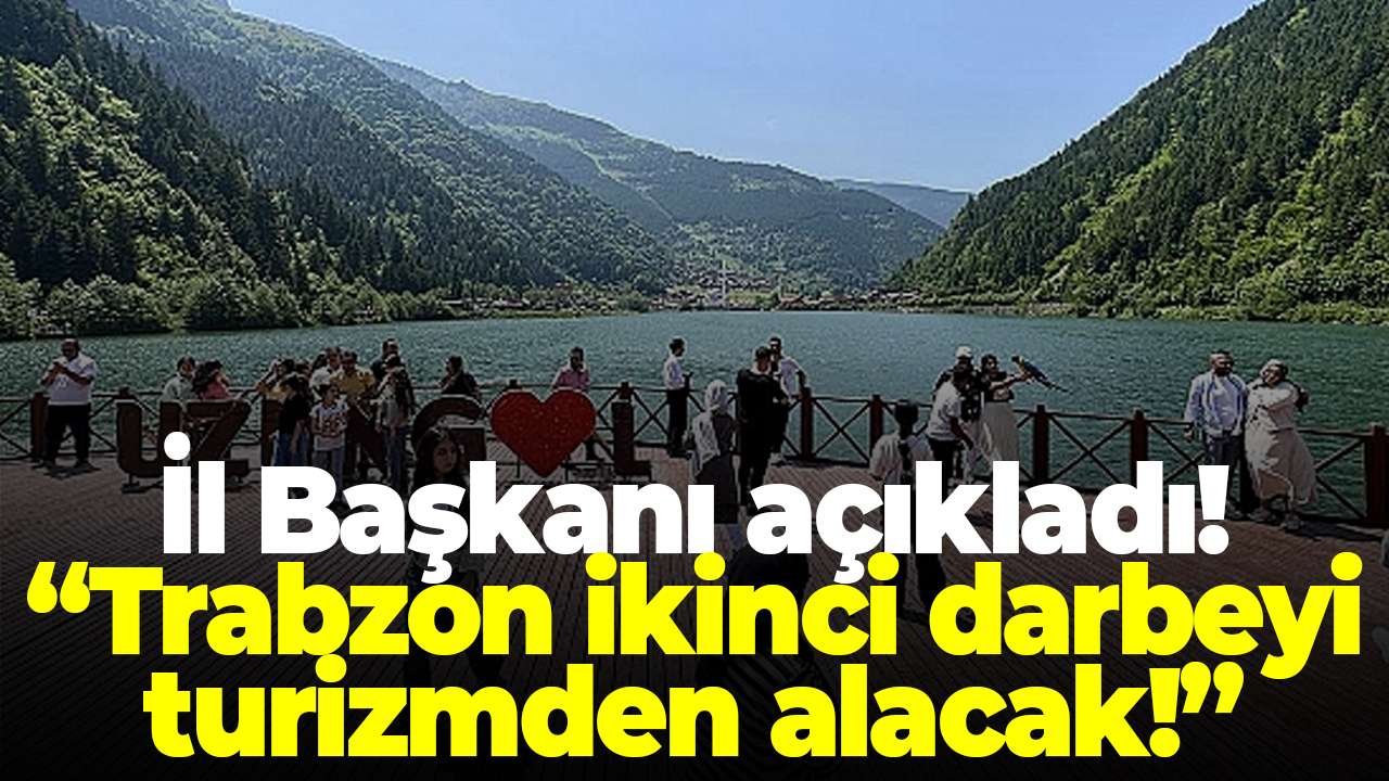 Trabzon İl Başkanı açıkladı! “Trabzon ikinci darbeyi turizmden alacak!”
