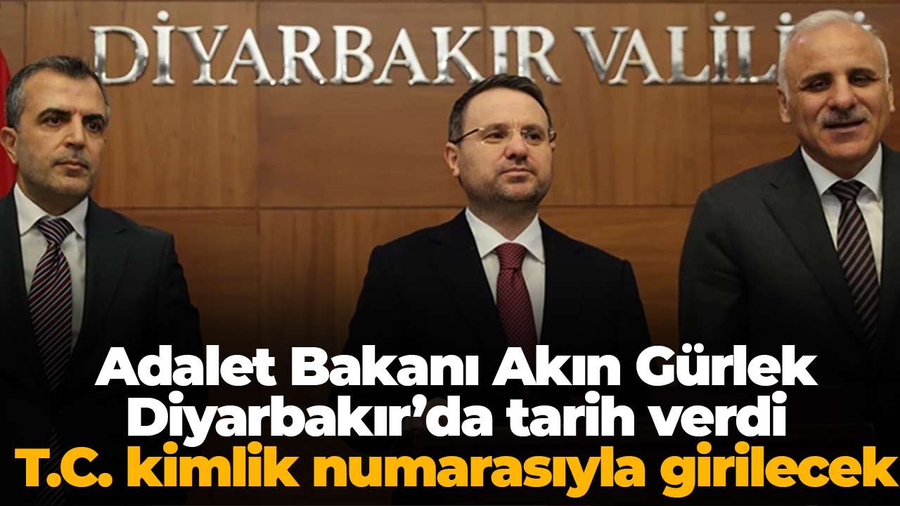 Adalet Bakanı Akın Gürlek Diyarbakır’da tarih verdi: T.C. kimlik numarasıyla girilecek