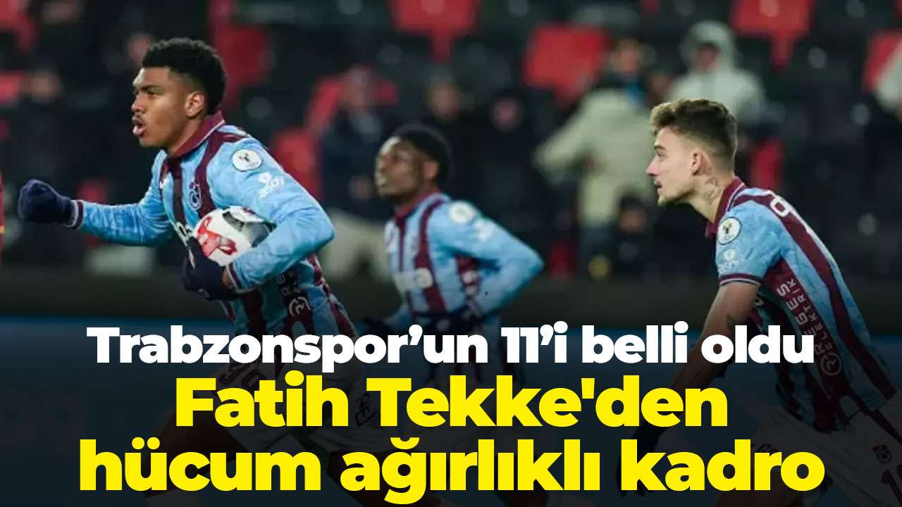Trabzonspor’un 11’i belli oldu: Fatih tekke'den hücum ağırlıklı kadro