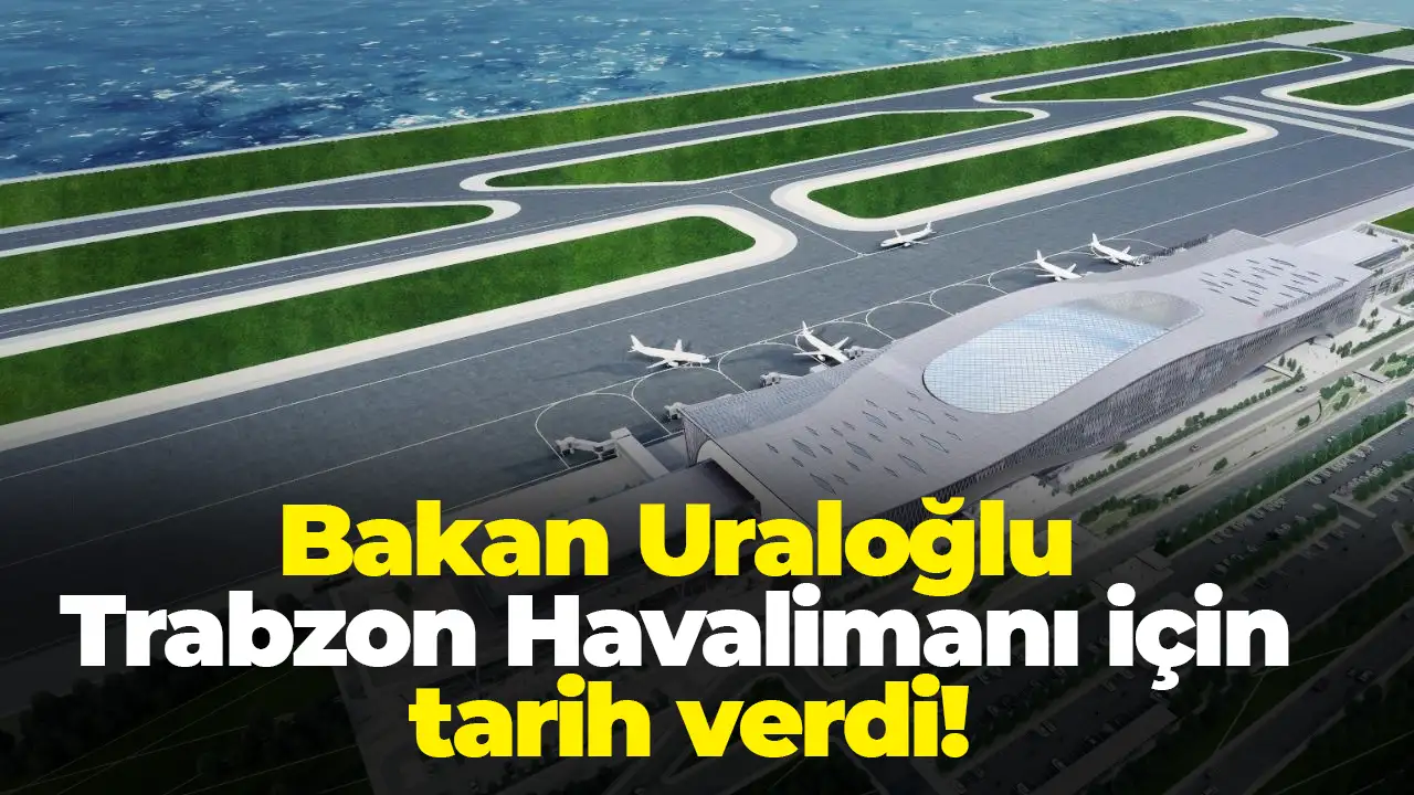 Bakan Uraloğlu Trabzon Havalimanı için tarih verdi