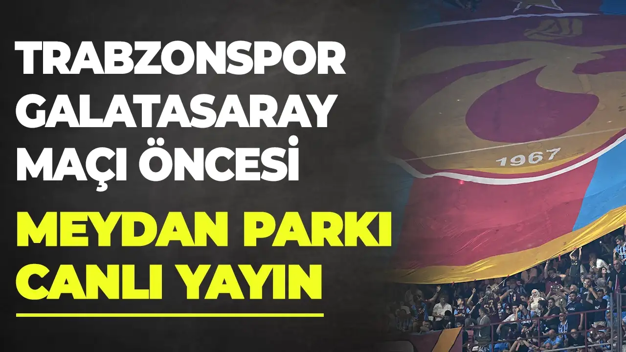 Trabzonspor-Galatasaray maçı öncesi Meydan Park- Canlı Yayın