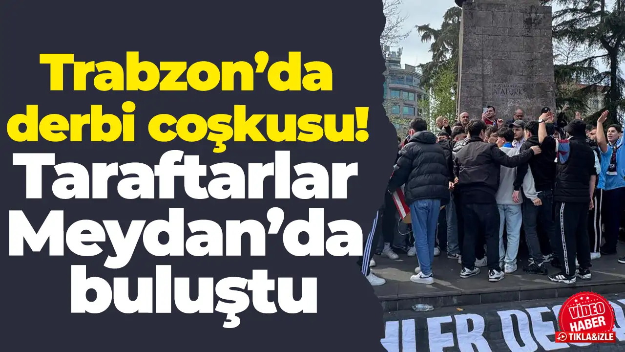 Trabzon’da derbi coşkusu: Taraftarlar Meydan’da buluştu
