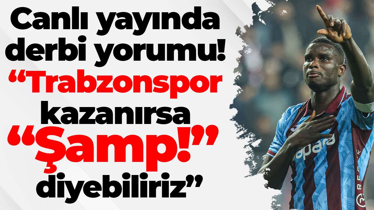 Canlı yayında derbi yorumu! “Trabzonspor kazanırsa Şamp diyebiliriz”