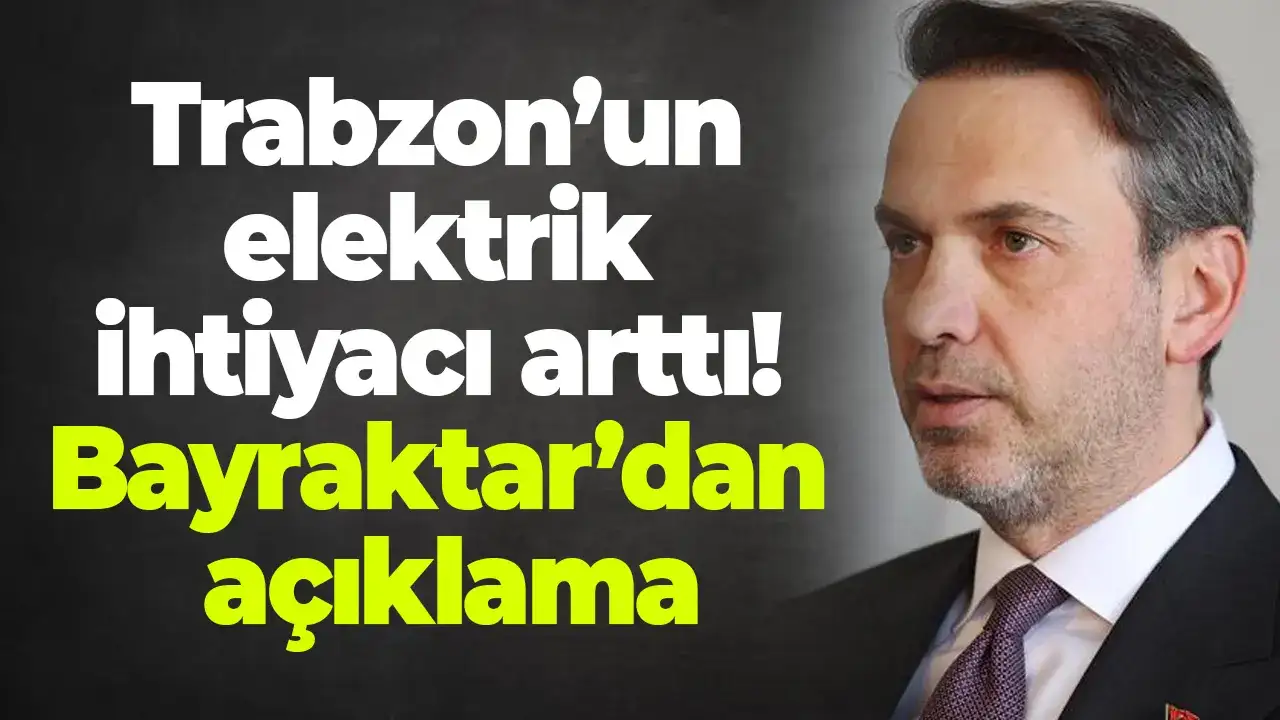 Trabzon’un elektrik ihtiyacı arttı: Bayraktar’dan açıklama