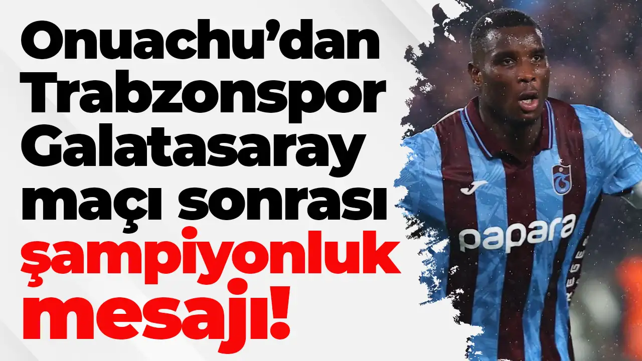 Onuachu’dan Trabzonspor-Galatasaray maçı sonrası şampiyonluk mesajı