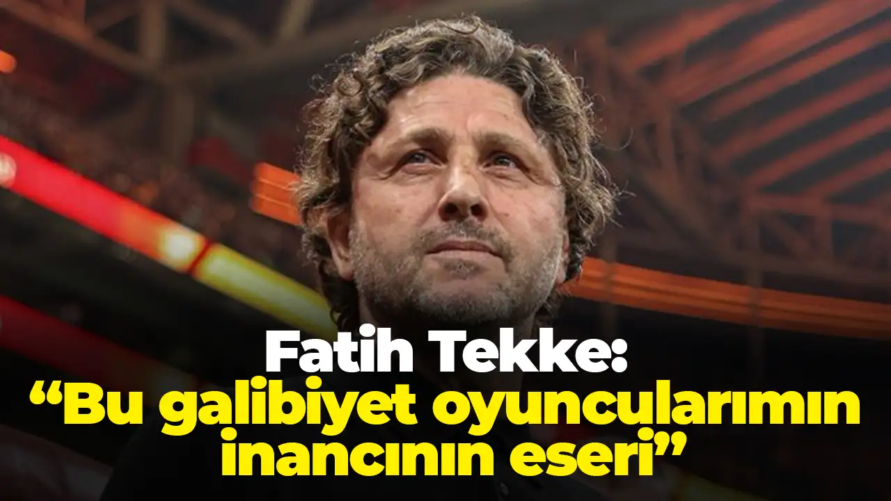 Fatih Tekke: “Bu galibiyet oyuncularımın inancının eseri”