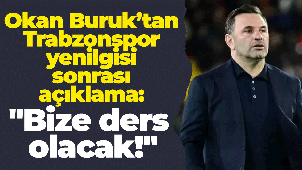 Okan Buruk’tan Trabzonspor yenilgisi sonrası açıklama: "Bize ders olacak!"