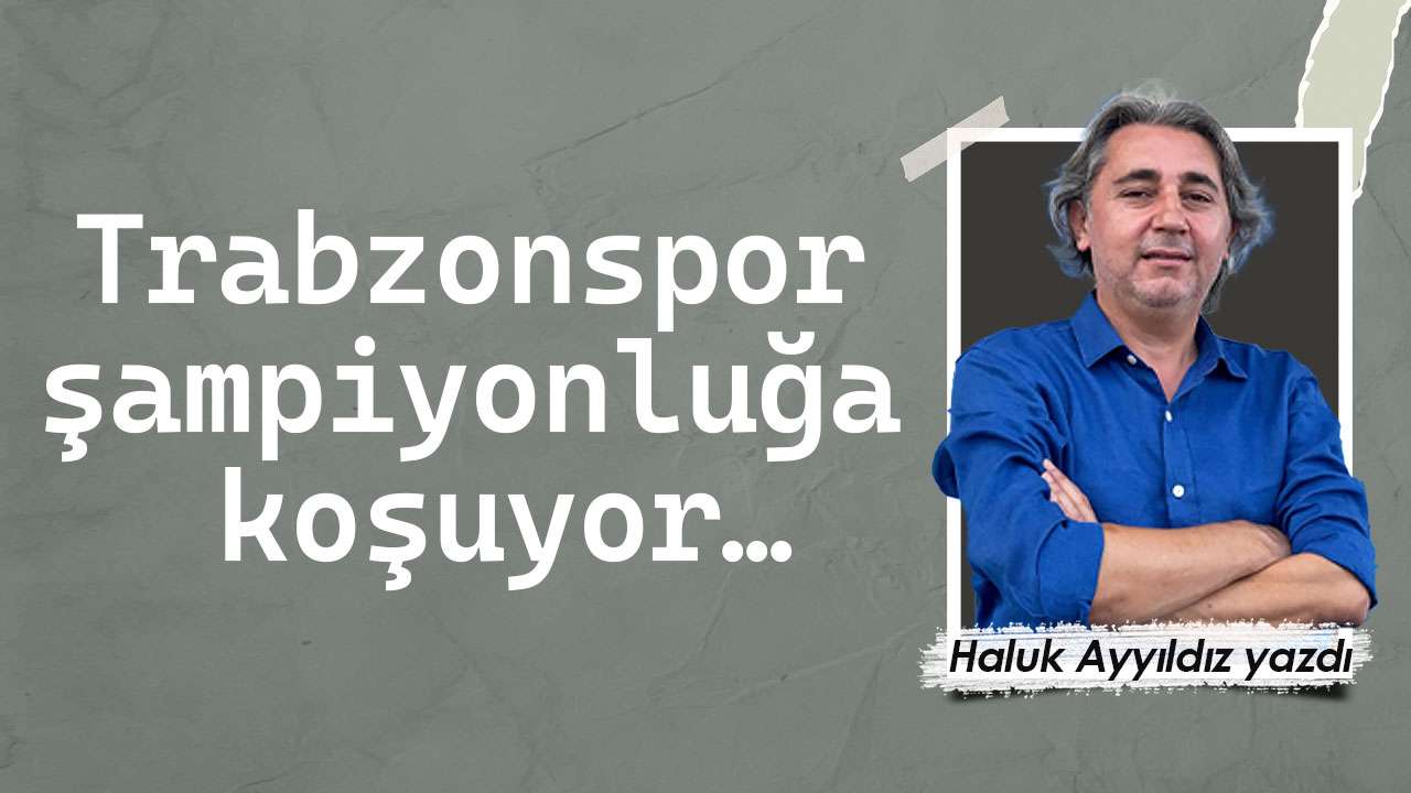 Trabzonspor şampiyonluğa koşuyor…