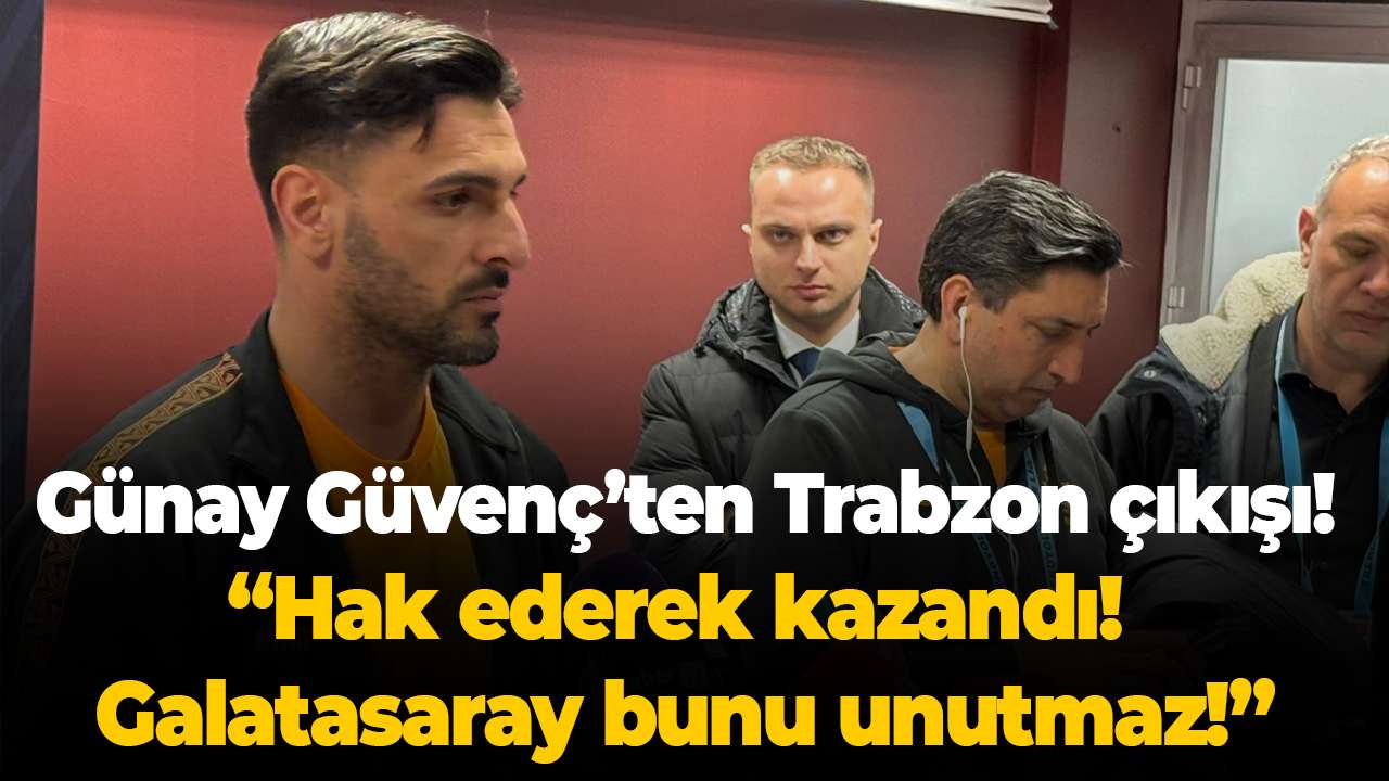 Günay Güvenç’ten Trabzon çıkışı: “Hak ederek kazandı! Galatasaray bunu unutmaz!