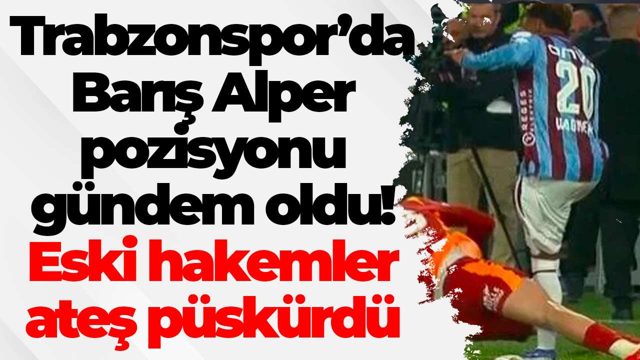 Trabzonspor’da Barış Alper pozisyonu gündem oldu! Eski hakemler ateş püskürdü