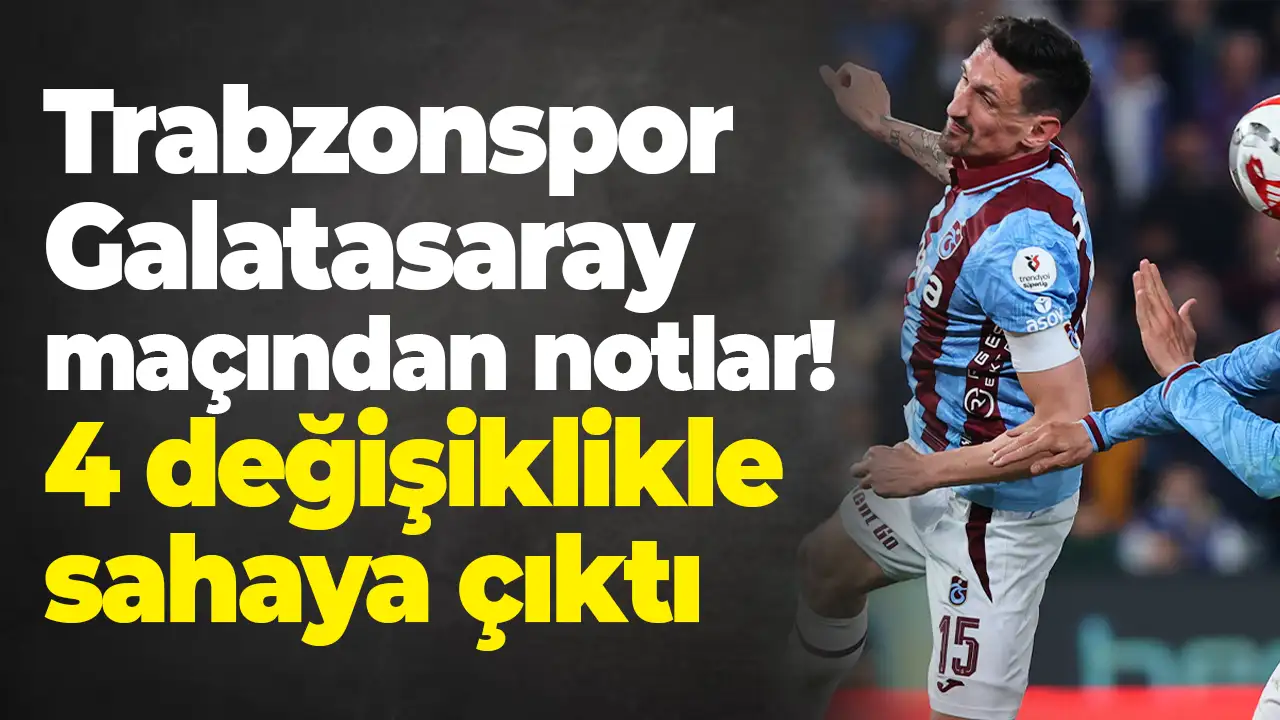Trabzonspor-Galatasaray maçından notlar: 4 değişiklikle sahaya çıktı