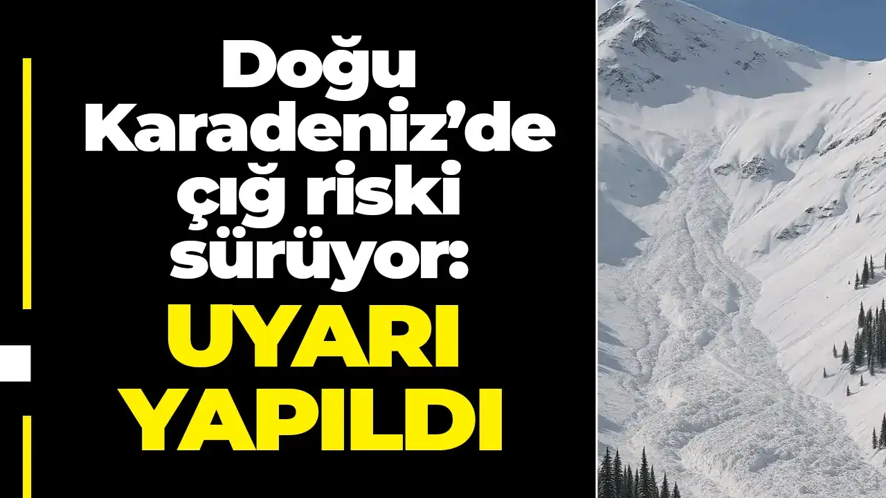 Doğu Karadeniz’de çığ riski sürüyor: 5 Nisan için uyarı yapıldı