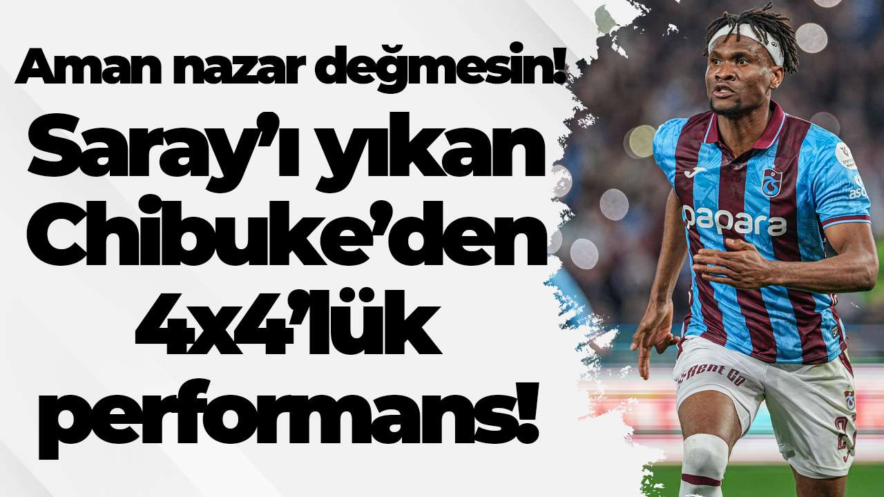 Aman nazar değmesin! Saray’ı yıkan Chibuke’den 4x4’lük performans!