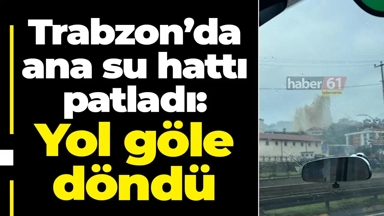 Trabzon’da ana su hattı patladı: Yol göle döndü