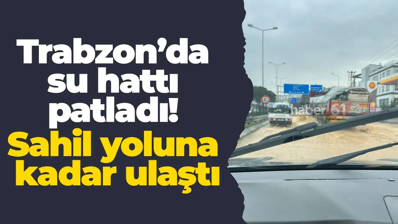 Trabzon’da su hattı patladı: Sahil yoluna kadar ulaştı