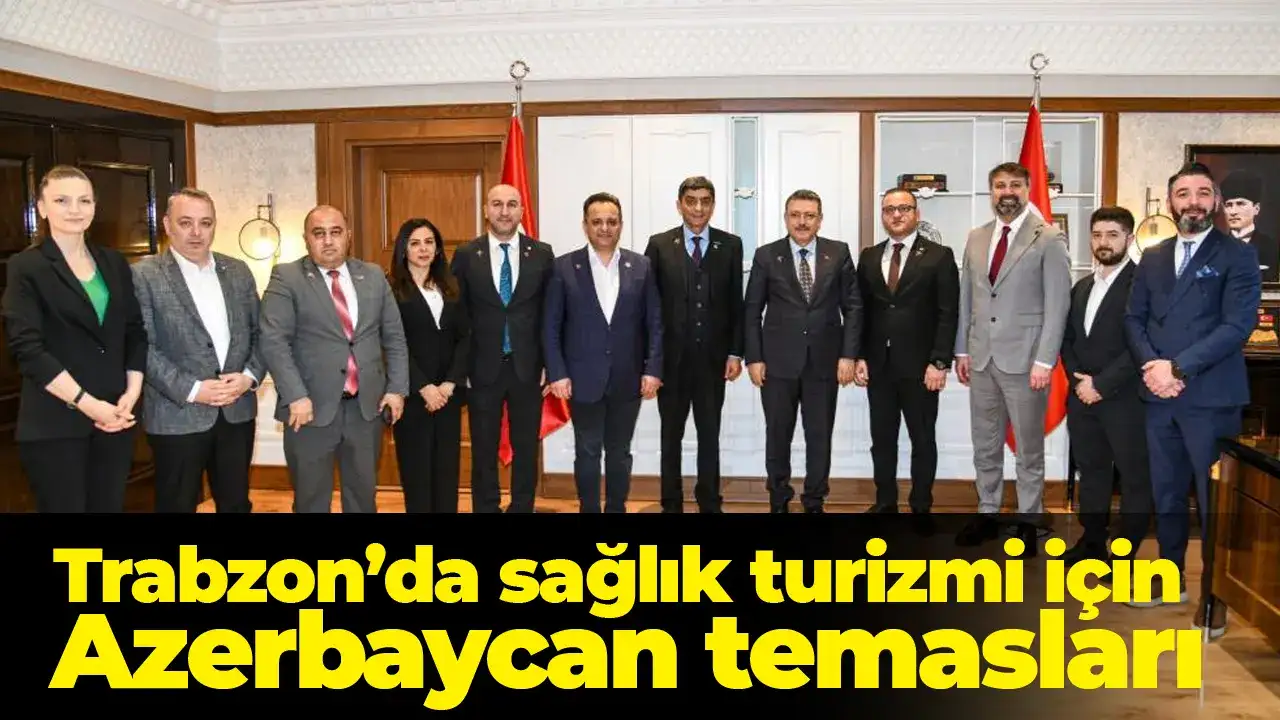 Trabzon’da sağlık turizmi için Azerbaycan temasları