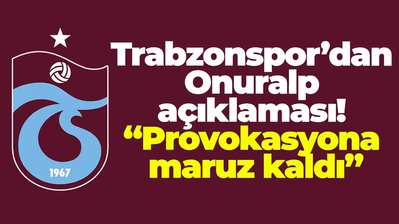Trabzonspor’dan Onuralp açıklaması: “Provokasyona maruz kaldı”