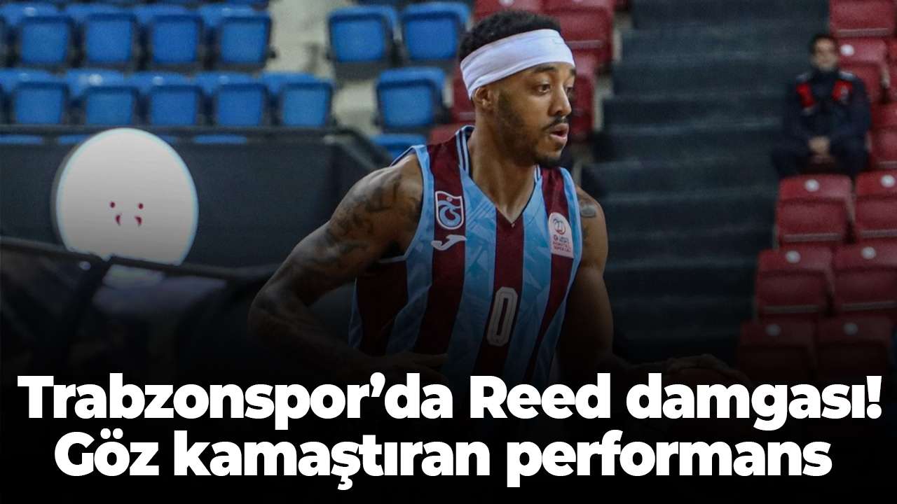 Trabzonspor Basketbol’da Reed damgası! Göz kamaştıran performans