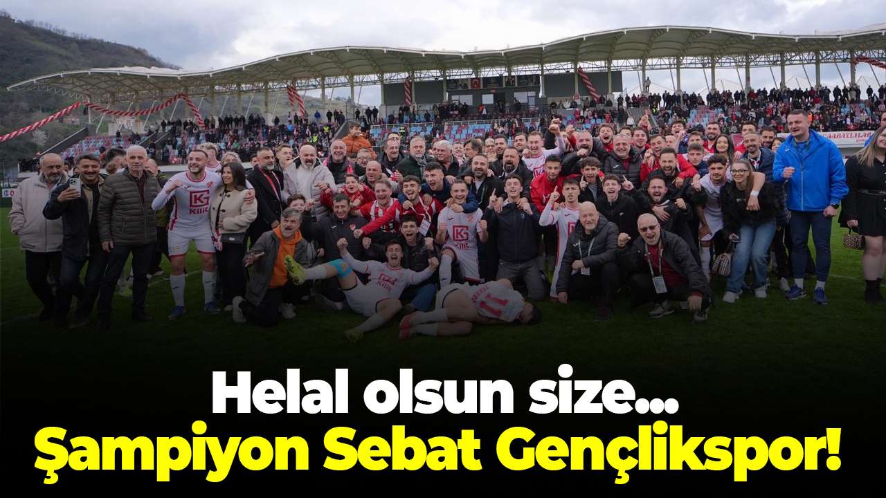 Helal olsun size ! Şampiyon Sebat Gençlikspor!