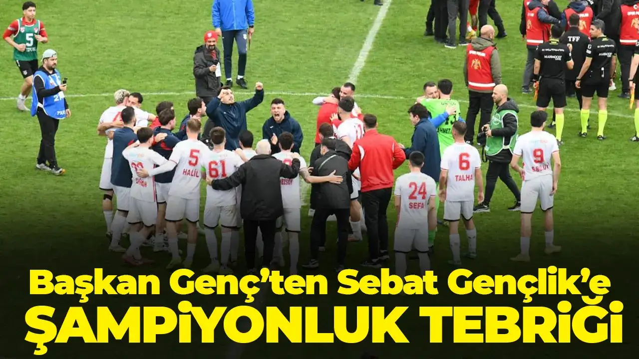 Başkan Genç’ten Sebat Gençlik’e şampiyonluk tebriki